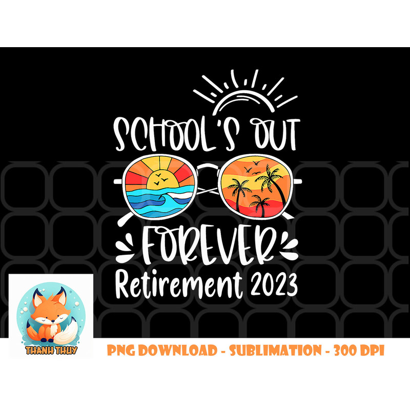 School s Out Forever Retired Teacher Retirement 2023 png, digital download copy.jpg