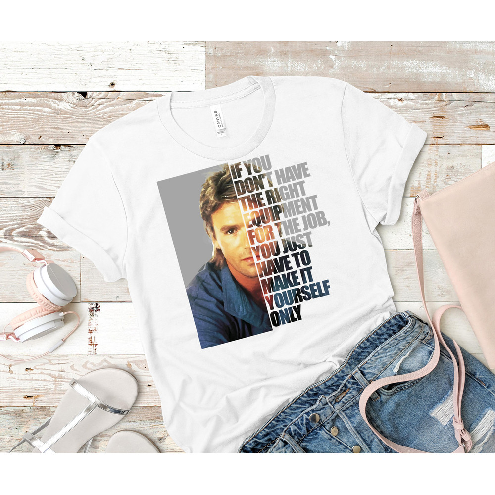 MacGyver said If you don&x27;t have the right equipment for the job, you just have to make it your_White_White.jpg