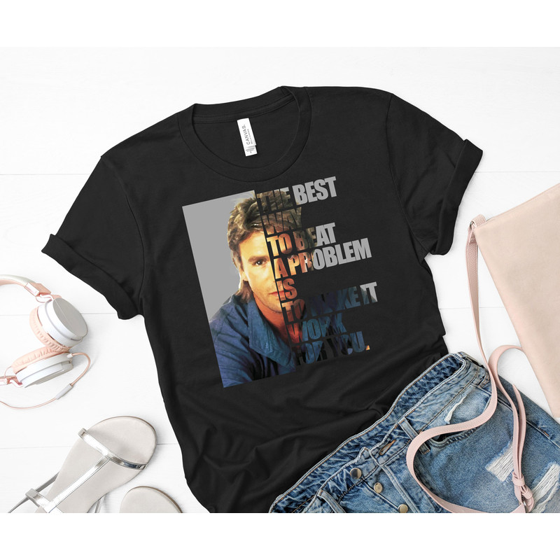 MacGyver said The best way to beat a problem is to make it work for you. Classic T-Shirt 26_Black_Black.jpg