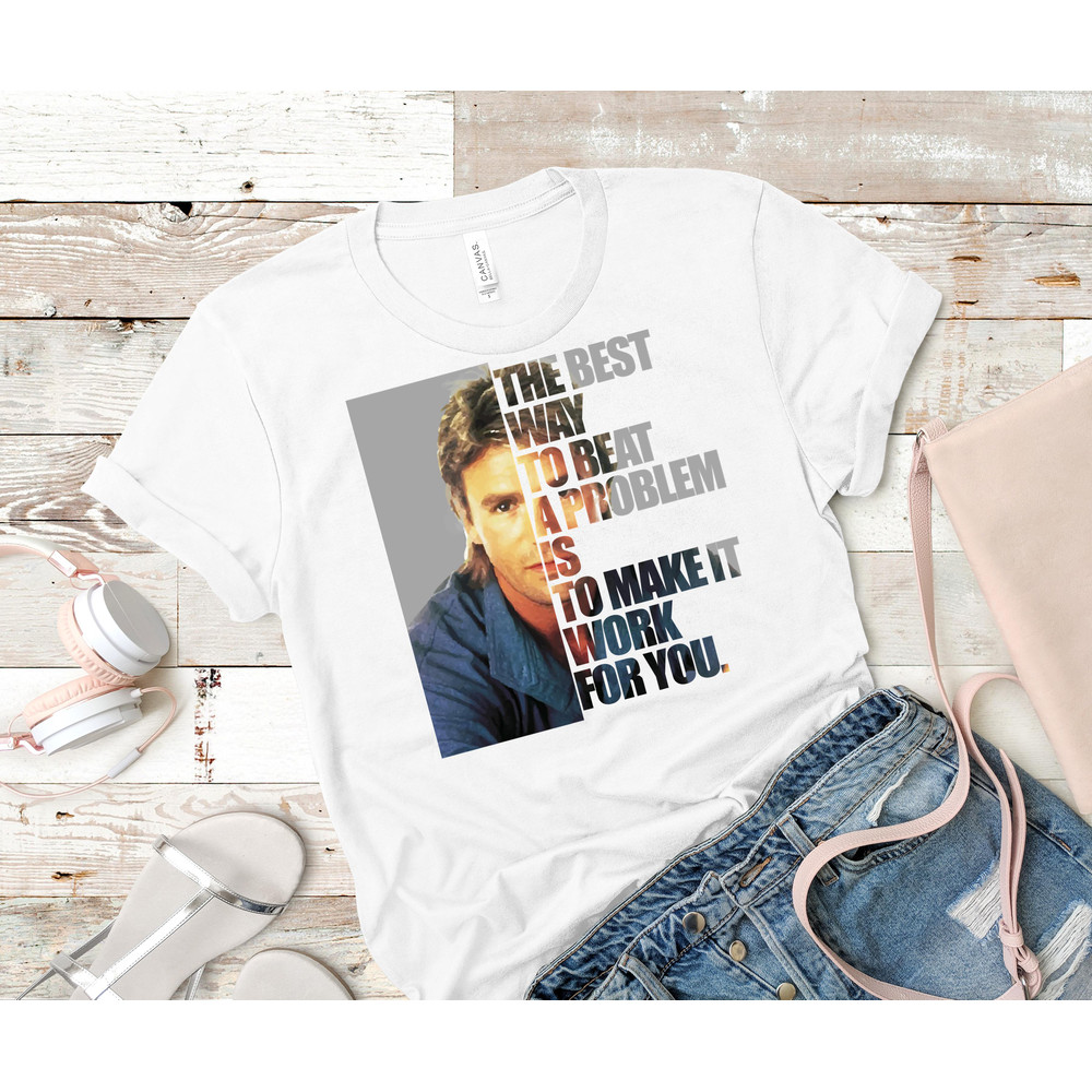 MacGyver said The best way to beat a problem is to make it work for you. Classic T-Shirt 26_White_White.jpg