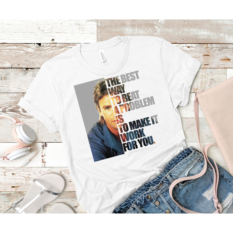 MacGyver said The best way to beat a problem is to make it work for you. Classic T-Shirt 26_White_White.jpg