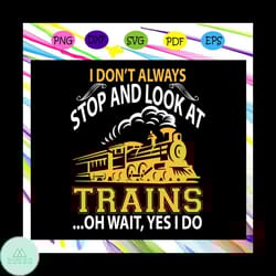 i don't always stop and look at trains oh wait, train crossing svg,train tracks svg, coal car, railroad svg, train svg,g