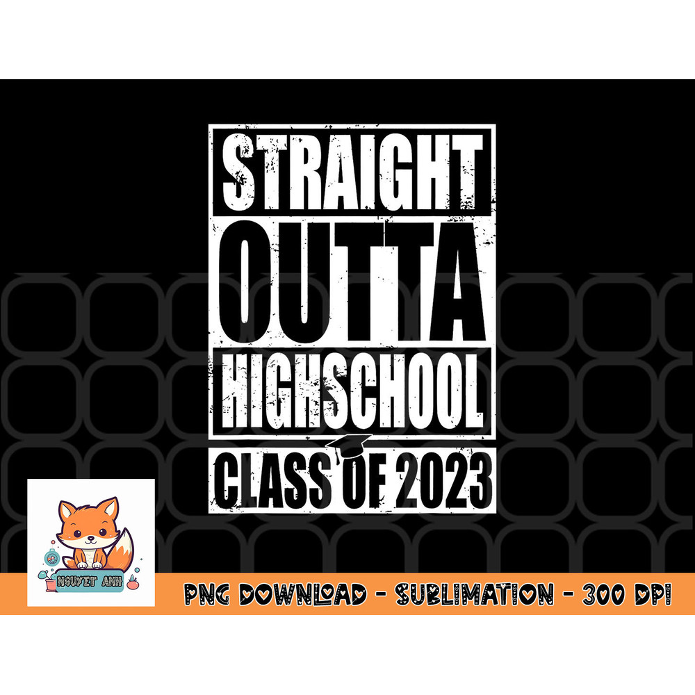 STRAIGHT OUTTA HIGH SCHOOL Class Of 2023 Graduation Gift png, digital download copy.jpg