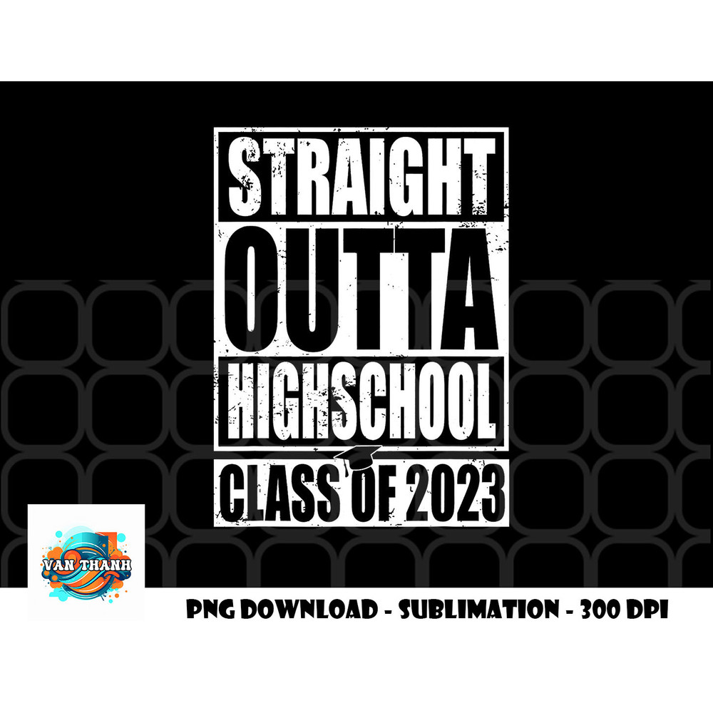 STRAIGHT OUTTA HIGH SCHOOL Class Of 2023 Graduation Gift png, digital download copy.jpg