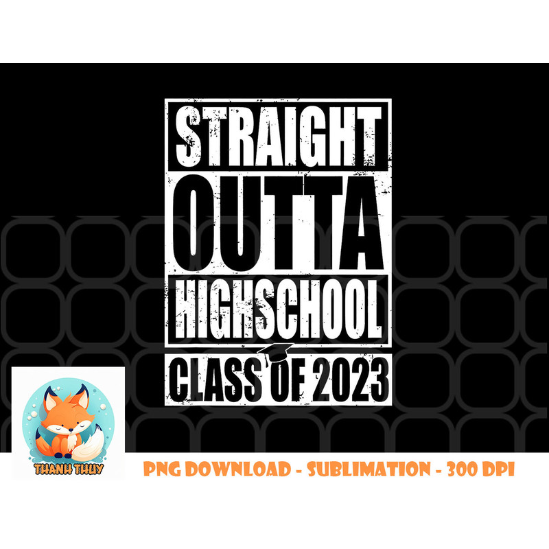 STRAIGHT OUTTA HIGH SCHOOL Class Of 2023 Graduation Gift png, digital download copy.jpg