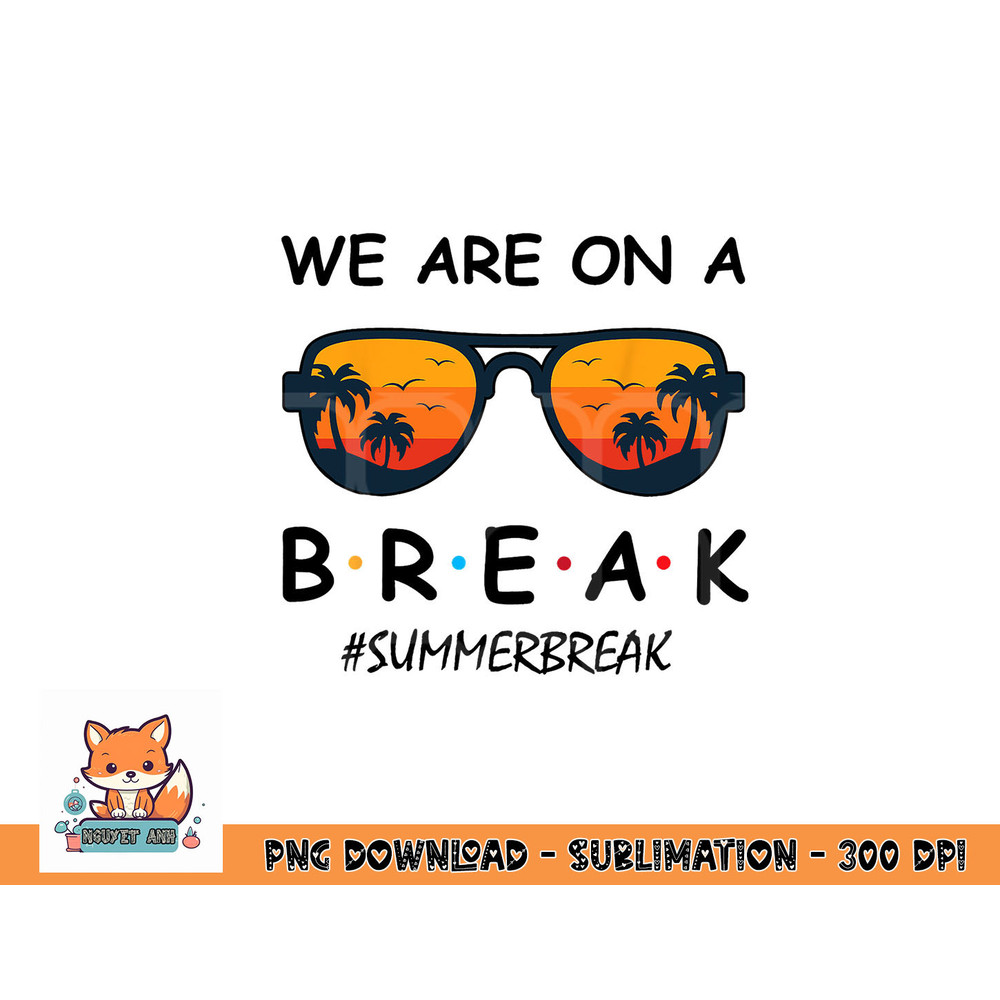 Summer Break We Are On A Break Teacher Summer Hello Summer png, digital download copy.jpg