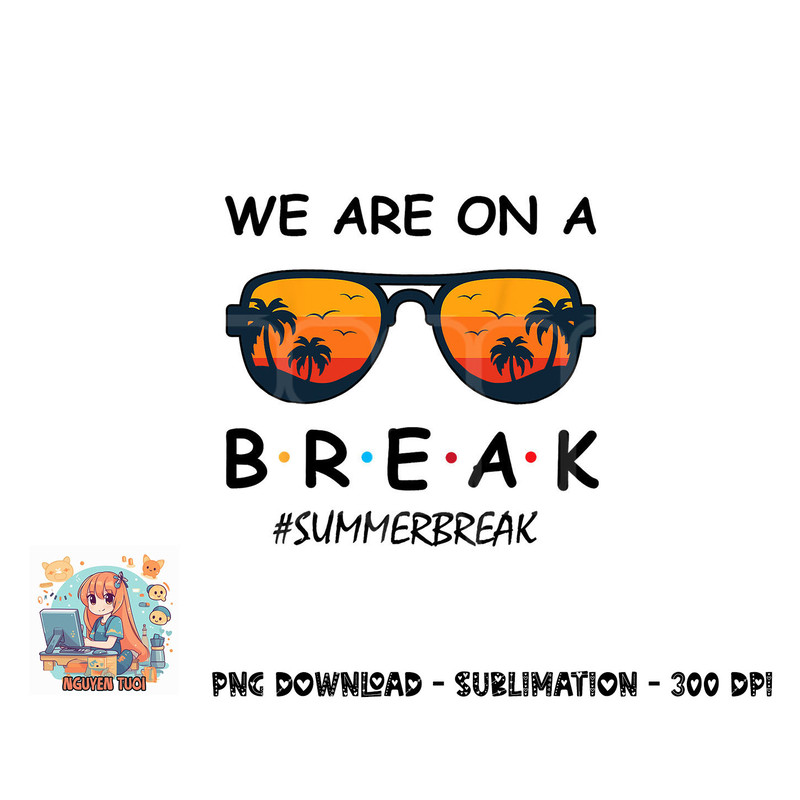 Summer Break We Are On A Break Teacher Summer Hello Summer png, digital download copy.jpg