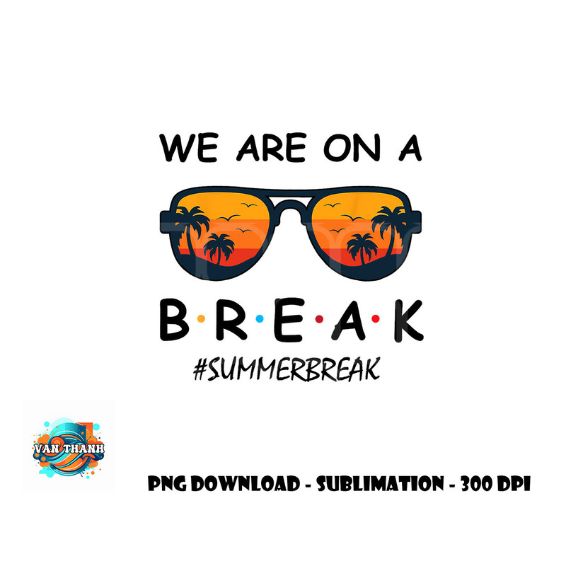 Summer Break We Are On A Break Teacher Summer Hello Summer png, digital download copy.jpg