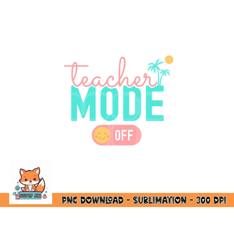 Teacher Mode Off Happy Last Day Of School Summer Break Funny png, digital download copy.jpg