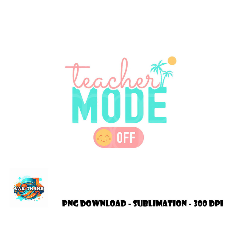 Teacher Mode Off Happy Last Day Of School Summer Break Funny png, digital download copy.jpg