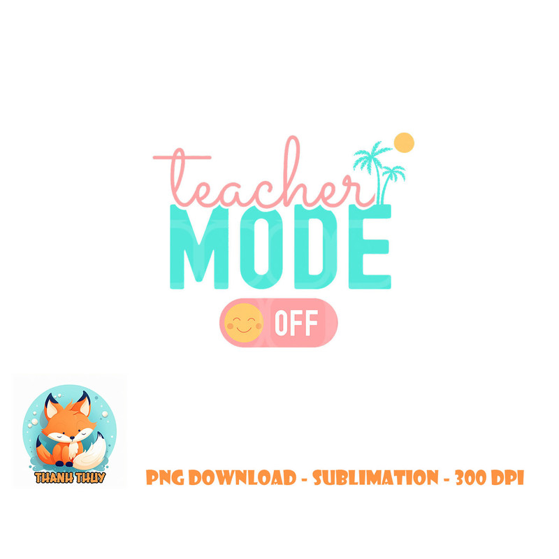 Teacher Mode Off Happy Last Day Of School Summer Break Funny png, digital download copy.jpg