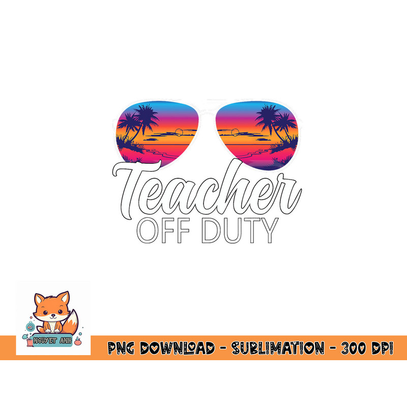 Teacher Off Duty Sunglasses Last Day Of School Teacher png, digital download copy.jpg