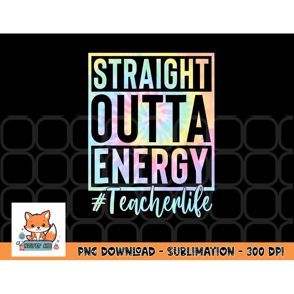 Teacher Straight Outta Energy Teacher Life Tie Dye png, digital download copy.jpg