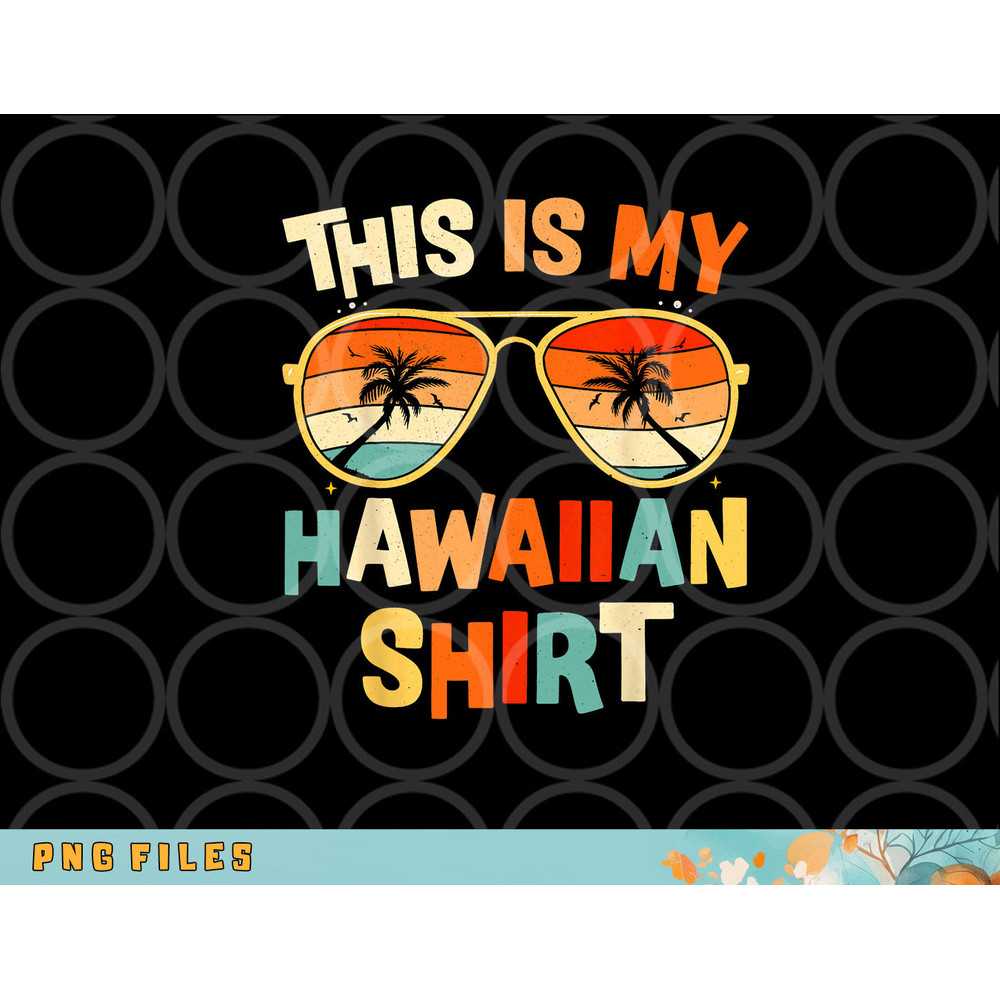 This Is My Hawaiian Shirt Tropical Luau Costume Party Hawaii png, digital download copy.jpg