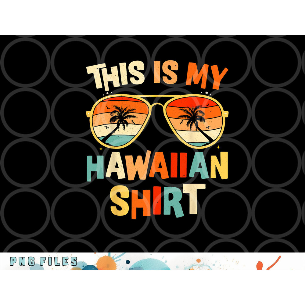 This Is My Hawaiian Shirt Tropical Luau Costume Party Hawaii png, digital download copy.jpg