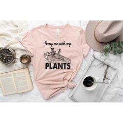 skeleton bury me with my plants, mother shirt, girl mom shirt, girl mama shirt, girl mama gift, mama girl sweatshirt, mo