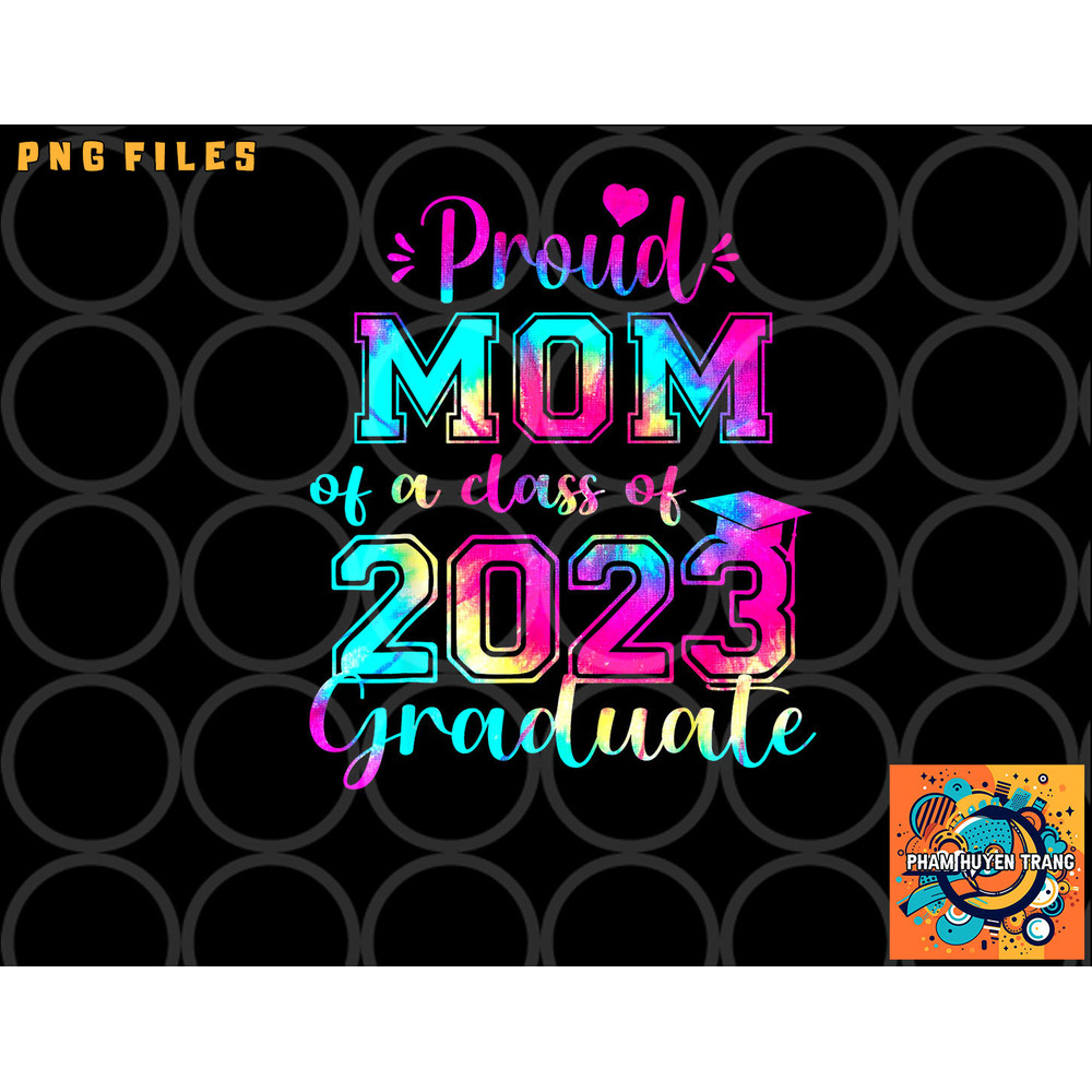 Tie Dye Proud Mom of a Class Of 2023 Graduate Gift Women png, digital download copy.jpg