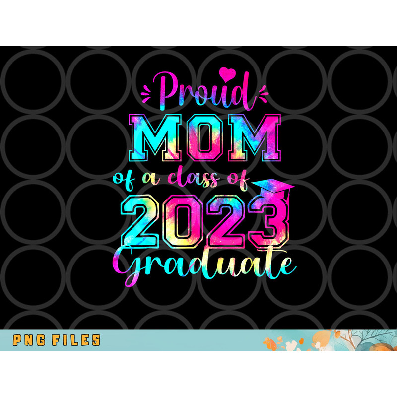 Tie Dye Proud Mom of a Class Of 2023 Graduate Gift Women png, digital download copy.jpg