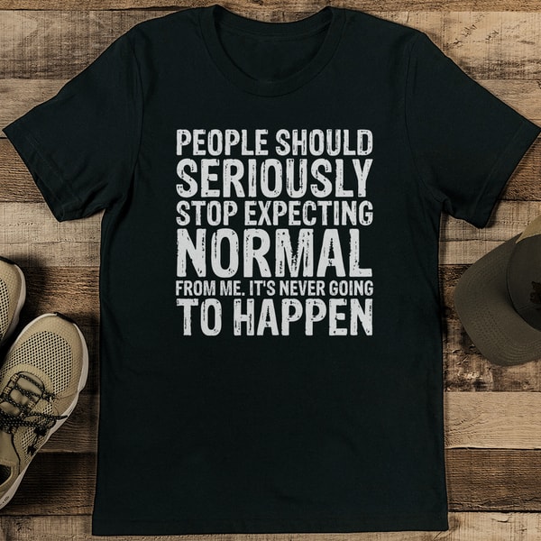 People Should Seriously Stop Expecting Normal From Me Tee | Inspire Uplift