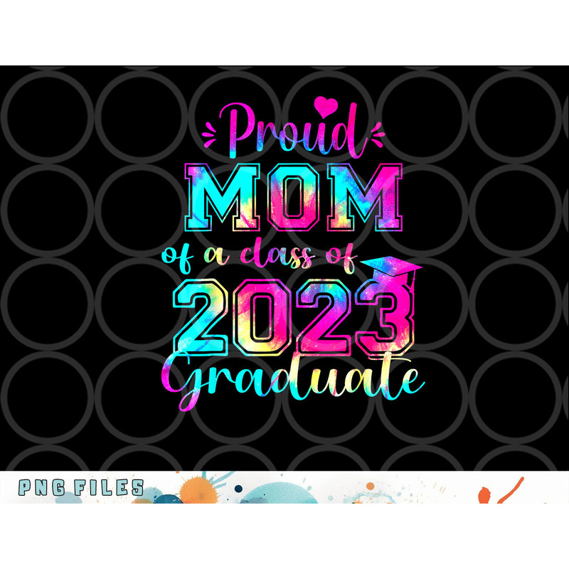 Tie Dye Proud Mom of a Class Of 2023 Graduate Gift Women png, digital download copy.jpg