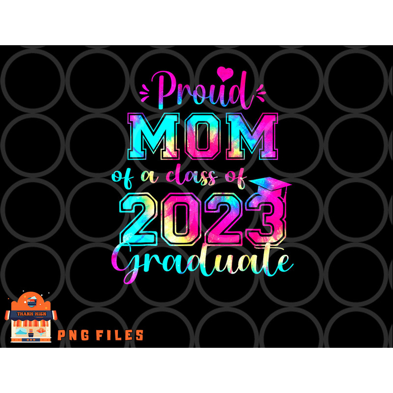 Tie Dye Proud Mom of a Class Of 2023 Graduate Gift Women png, digital download copy.jpg