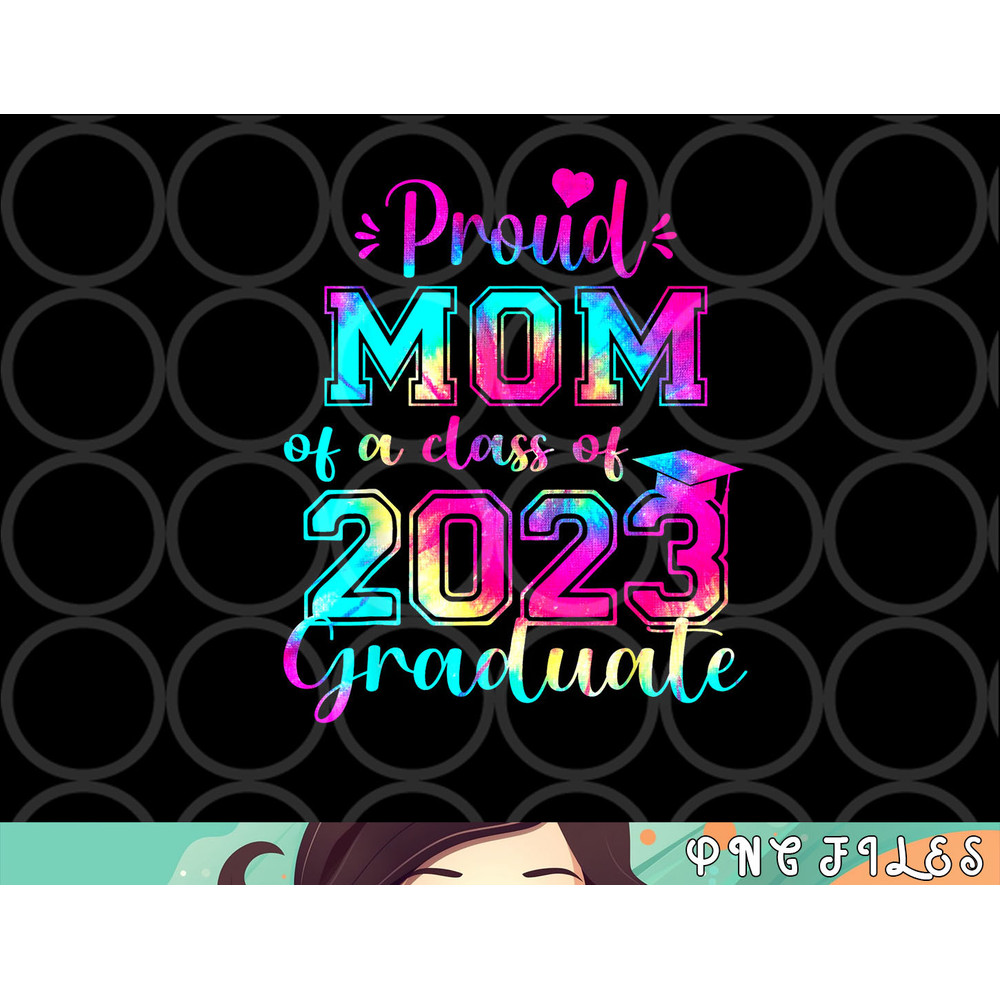 Tie Dye Proud Mom of a Class Of 2023 Graduate Gift Women png, digital download copy.jpg