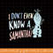 Disney Frozen 2 Olaf I Dont Even Know A Samantha png, sublimate, digital download.jpg