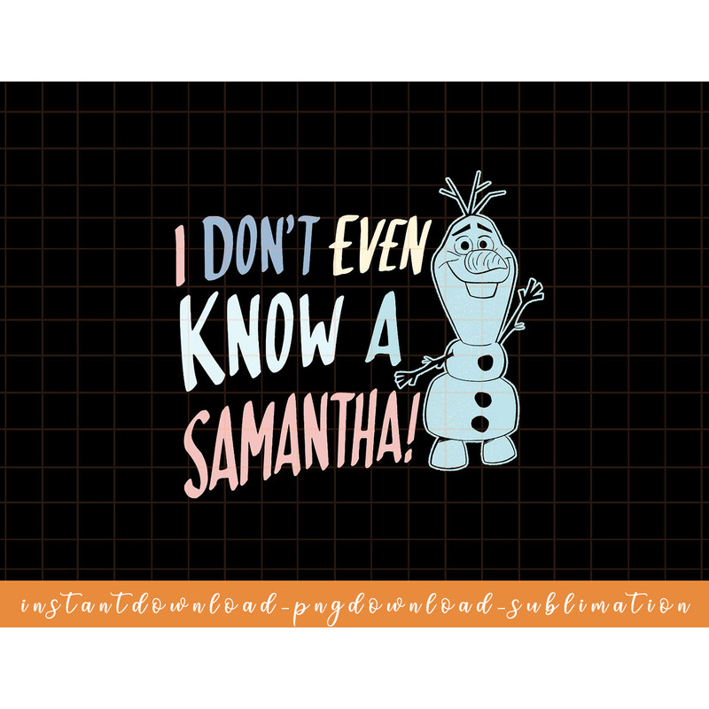 Disney Frozen 2 Olaf I Dont Even Know A Samantha png, sublimate, digital download.jpg