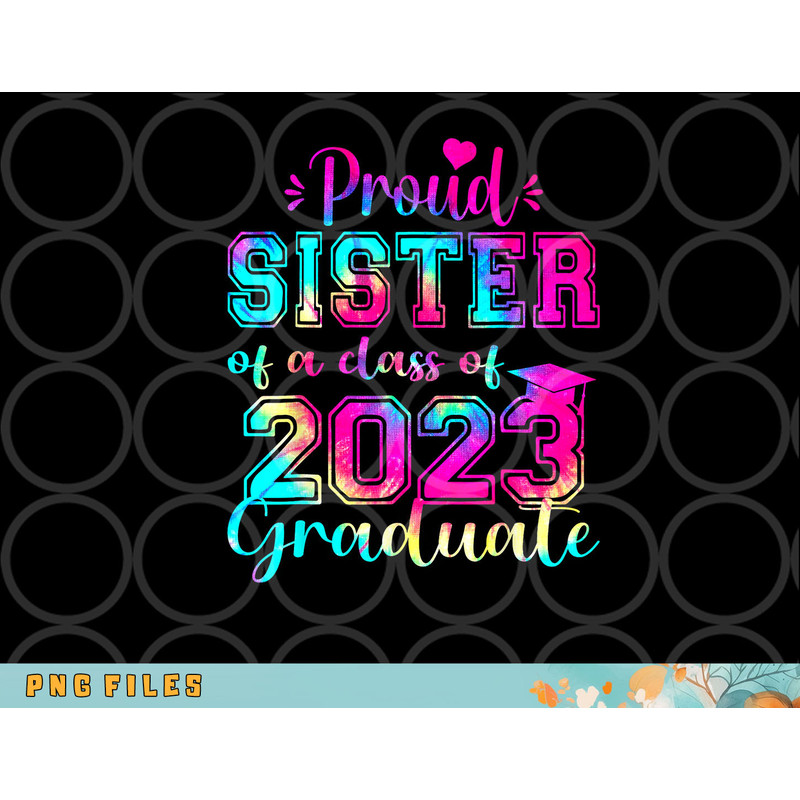 Tie Dye Proud Sister of a Class Of 2023 Graduate Gift Women png, digital download copy.jpg