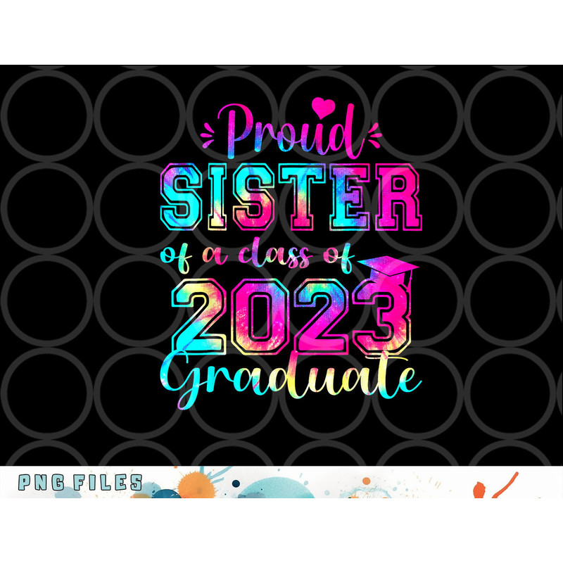 Tie Dye Proud Sister of a Class Of 2023 Graduate Gift Women png, digital download copy.jpg