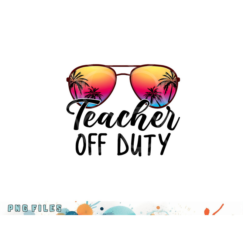 Tie Dye Teacher Off Duty Last Day Of School Teacher Summer png, digital download copy.jpg
