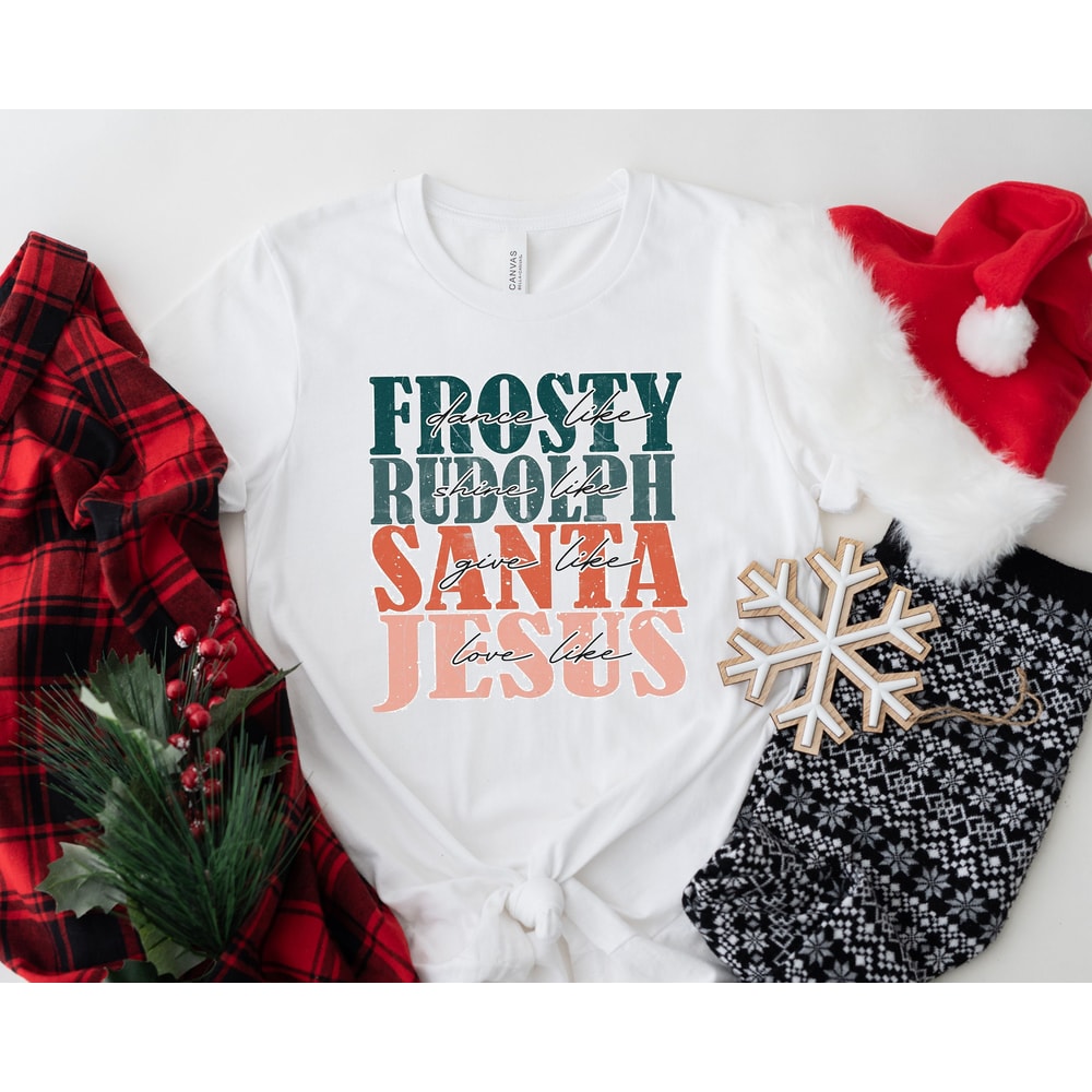 Dance Like Frosty Shine Like Rudolph Give Like Santa Love Like Jesus, Christmas Shirt, Happy Christmas Shirt, Gift For Christmas, Religious - 2.jpg