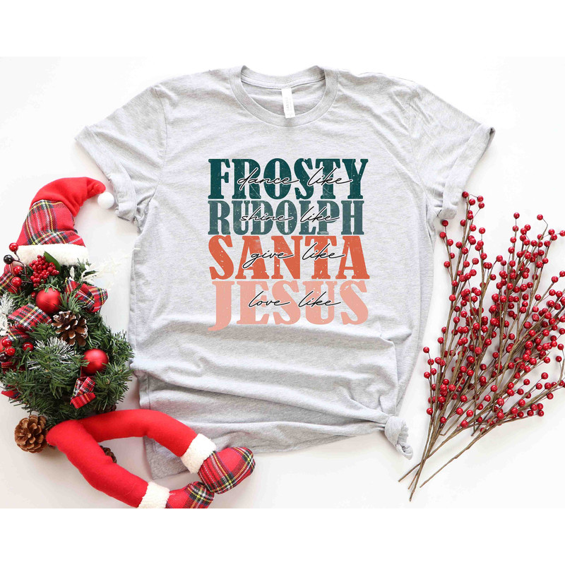 Dance Like Frosty Shine like Rudolph Give like Santa Love Like Jesus Shirt, Cute Christmas Shirt, Christmas Shirts, Holiday Tee, Xmas Tee - 4.jpg
