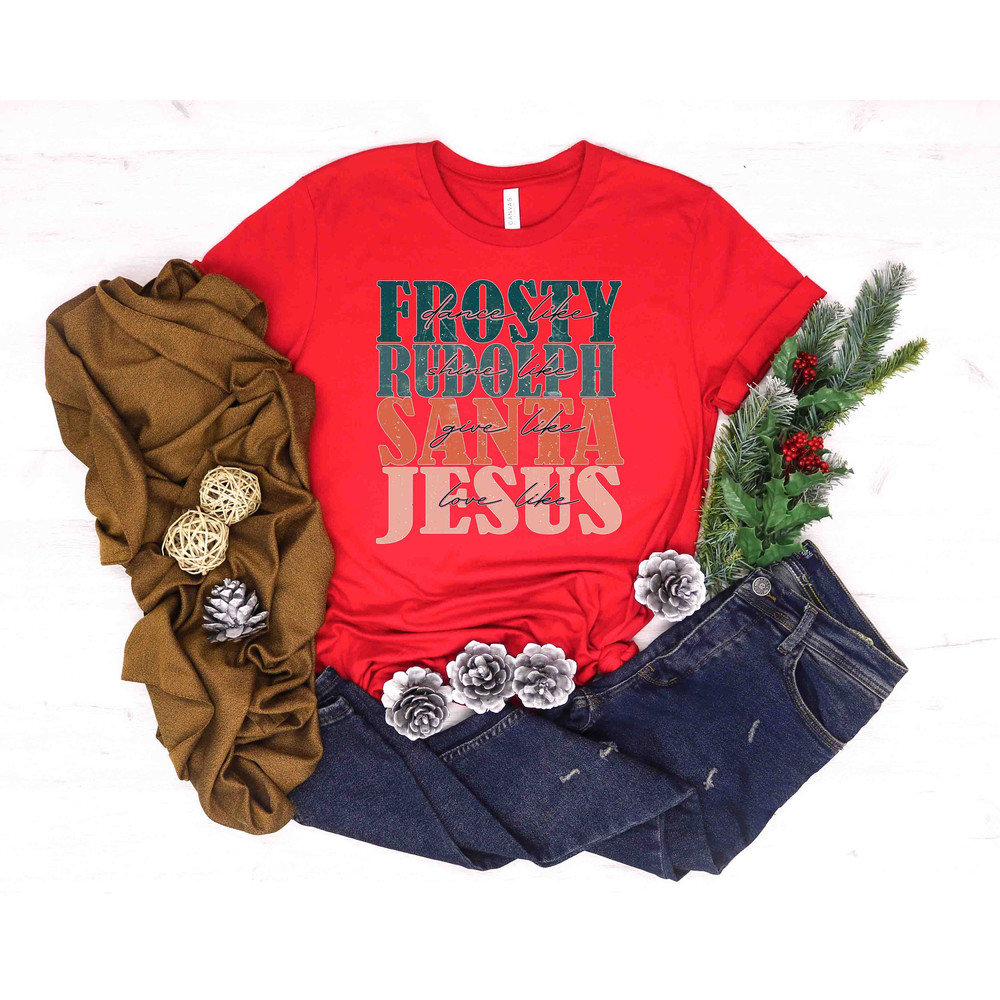 Dance Like Frosty Shine like Rudolph Give like Santa Love Like Jesus Shirt, Cute Christmas Shirt, Christmas Shirts, Holiday Tee, Xmas Tee - 5.jpg