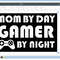 MOM by day Gamer By night 3.png