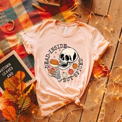 dead inside but spiced shirt,fall shirt,dead inside halloween shirt,womens skeleton halloween shirt,funny halloween shir