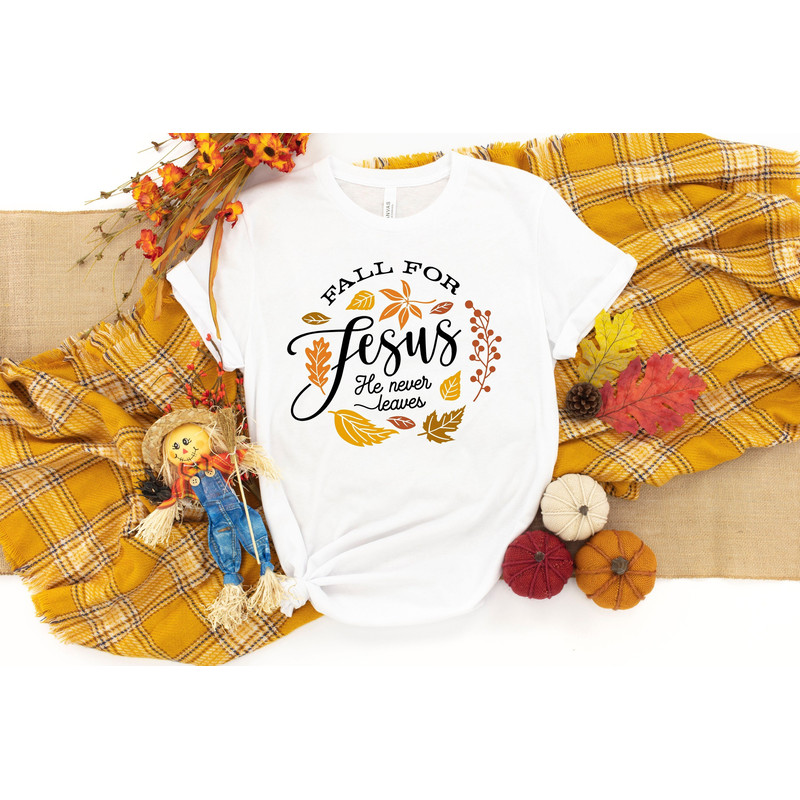 Fall For Jesus He Never Leaves, Fall Shirt, Autumn Shirt, Thanksgiving Shirt, Ladies Fall Shirt, Womens Fall Shirt, Fall Shirt - 1.jpg