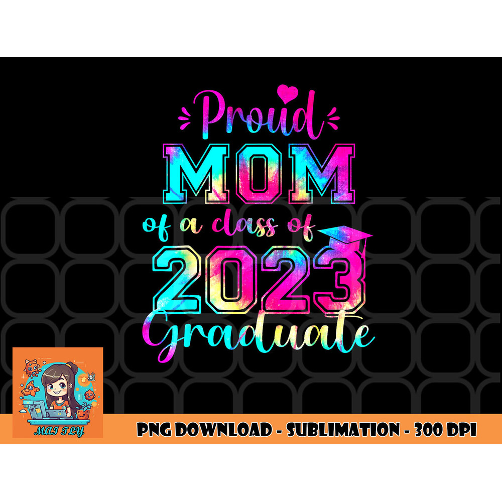 Tie Dye Proud Mom of a Class Of 2023 Graduate Gift Women png, digital download copy.jpg