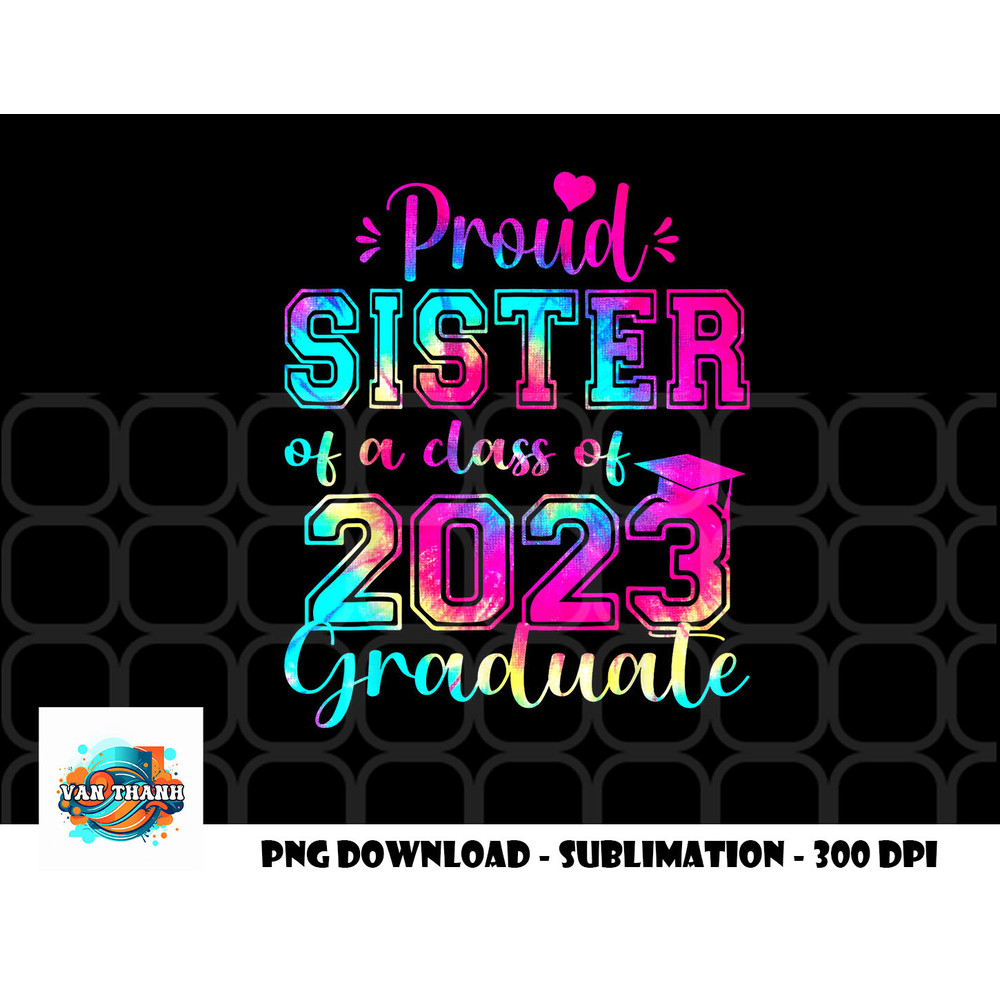 Tie Dye Proud Sister of a Class Of 2023 Graduate Gift Women png, digital download copy.jpg