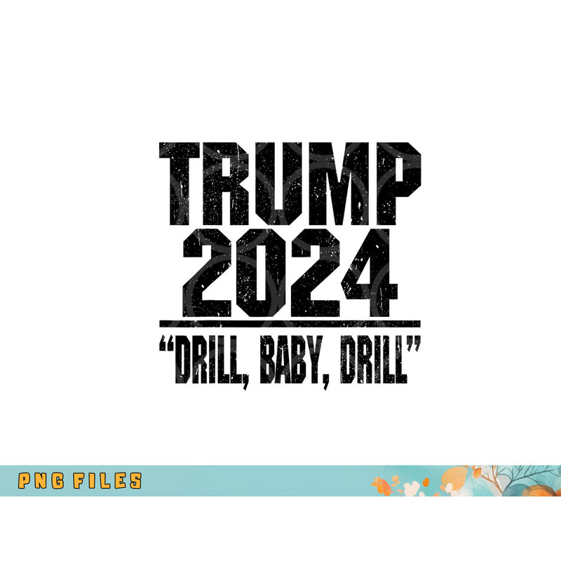 Trump 2024 Drill Baby Drill Funny Pro Trump For Men Women png, digital download copy.jpg