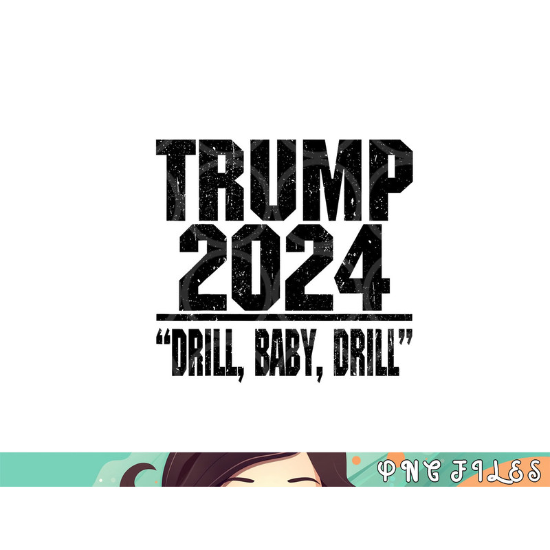Trump 2024 Drill Baby Drill Funny Pro Trump For Men Women png, digital download copy.jpg
