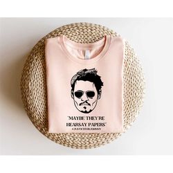 maybe they're hearsey papers justice for johnny depp shirt, mega pint, johnny depp, free johnny, johnny quotes shirt, he