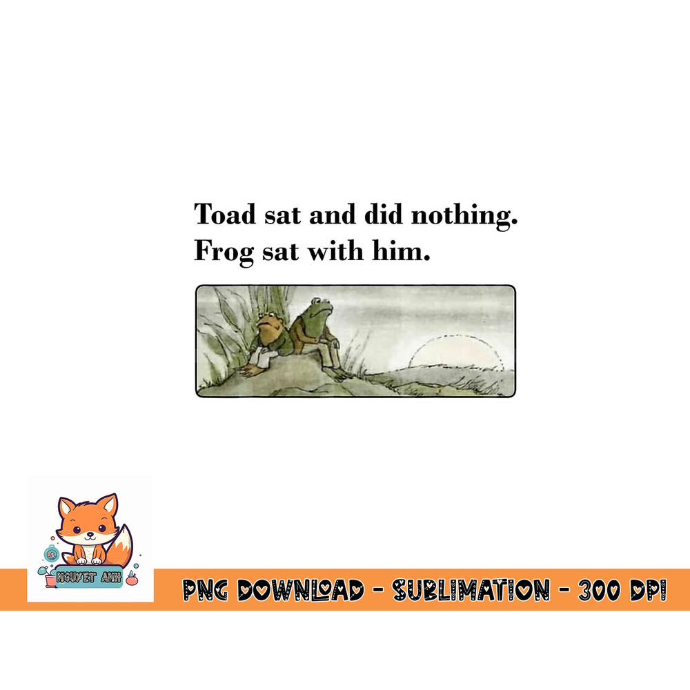 Toad Sat And Did Nothing Frog Sat With Him Apparel png, digital download copy.jpg