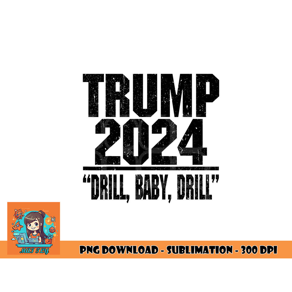 Trump 2024 Drill Baby Drill Funny Pro Trump For Men Women png, digital download copy.jpg