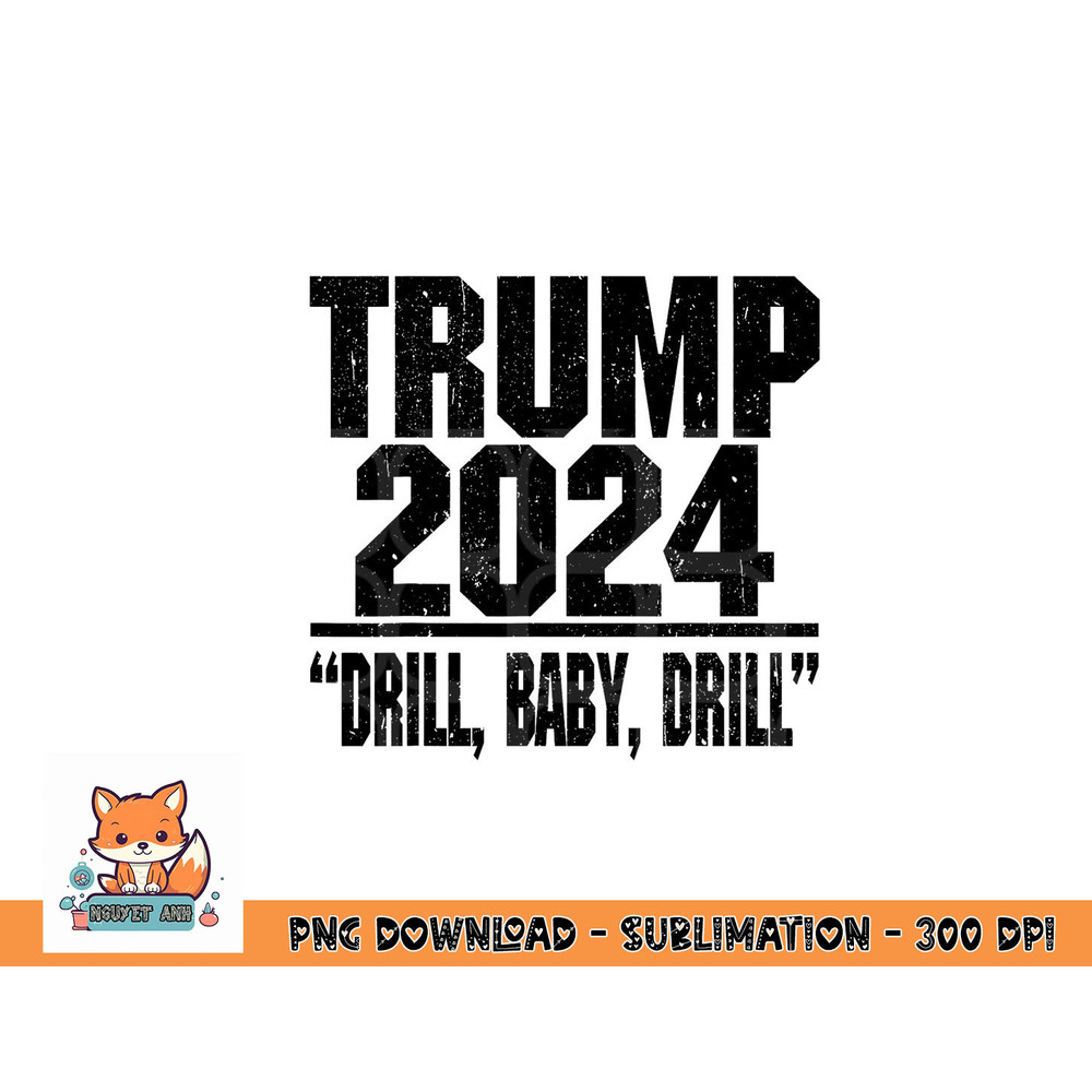 Trump 2024 Drill Baby Drill Funny Pro Trump For Men Women png, digital download copy.jpg