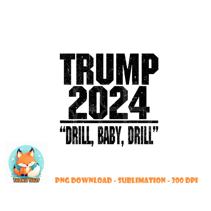Trump 2024 Drill Baby Drill Funny Pro Trump For Men Women png, digital download copy.jpg