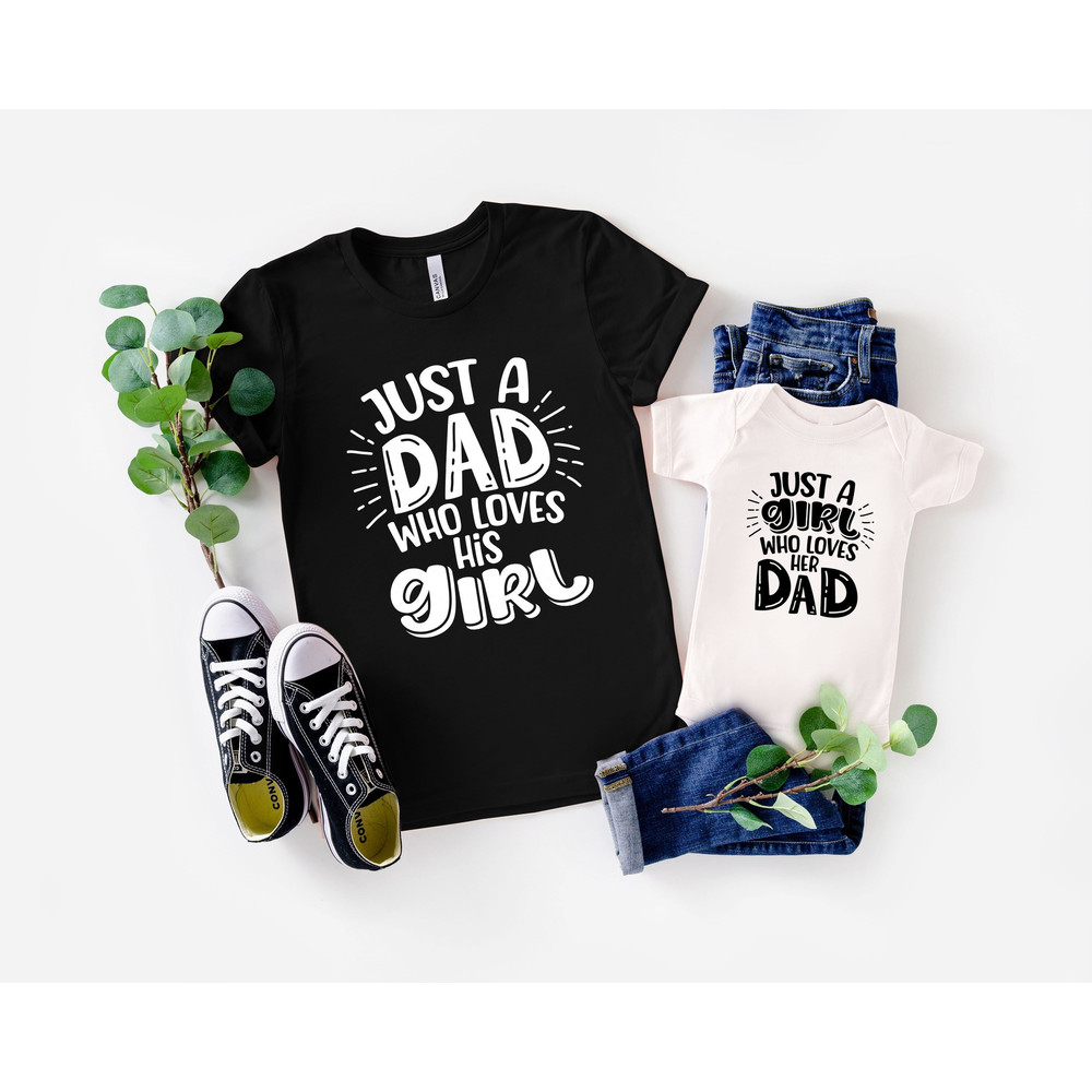 Just A Dad Who Loves His Girl and Just A Girl Who Loves Her Dad Shirt, Dad and Daughter Shirt Gifts, Daddy and Me Family Matching Shirt - 1.jpg