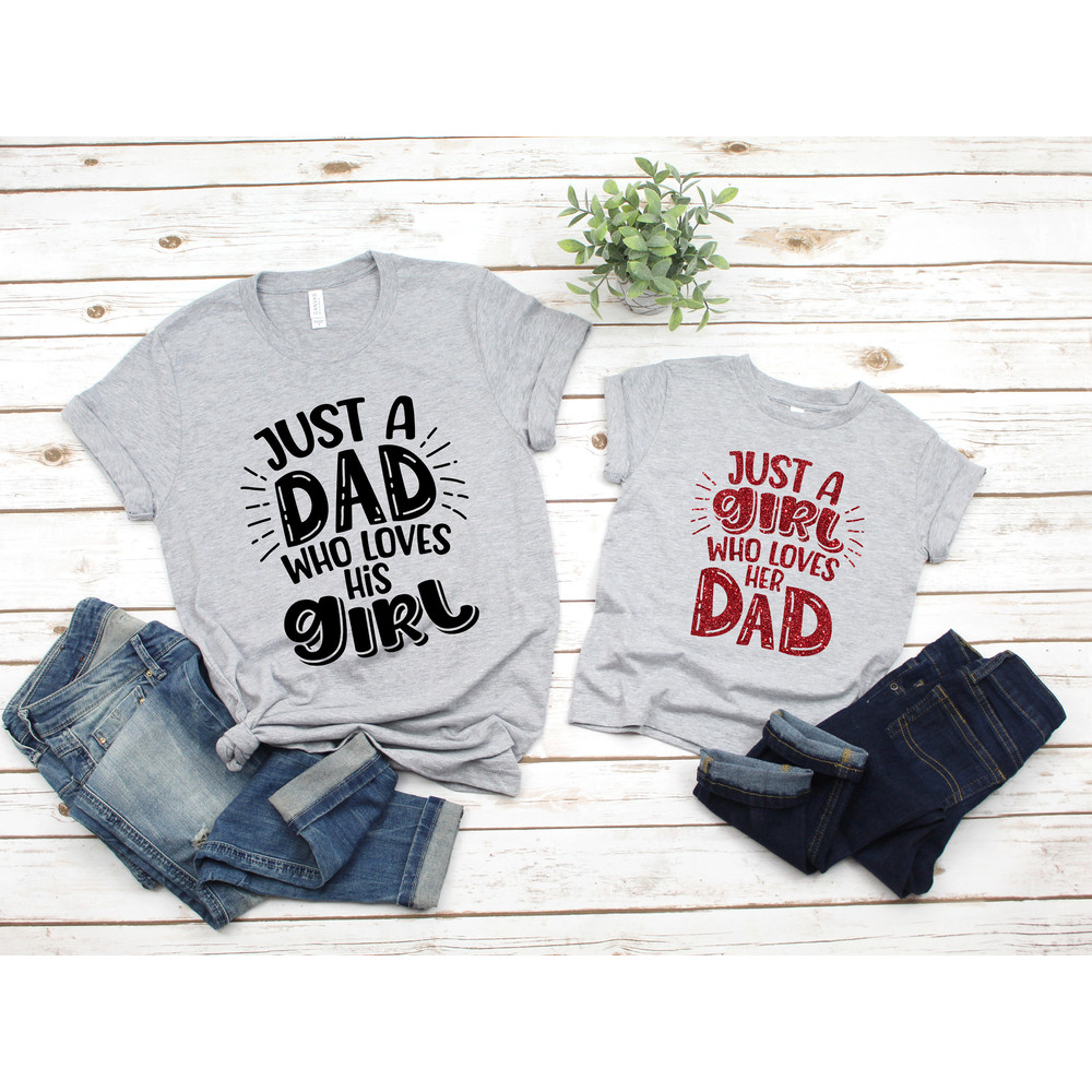 Just A Dad Who Loves His Girl and Just A Girl Who Loves Her Dad Shirt, Dad and Daughter Shirt Gifts, Daddy and Me Family Matching Shirt - 2.jpg