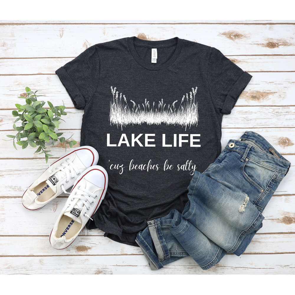 Lake Life 'cuz Beaches be Salty Shirt, Lake Shirts, Lake shirts for Women, Lake Life shirt, Traveling Shirts, Vacation Shirt - 3.jpg