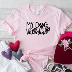 my dog is my valentine shirts, valentine's shirt, dog lovers shirt, valentine's day shirt, funny dog lovers shirt, gift